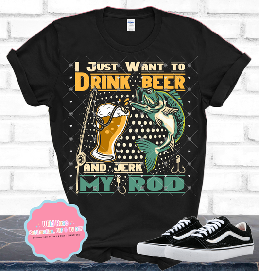 Just Wanna Drink Beer and Jerk My Rod