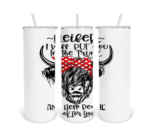 Heifer- I Will Put You In The Trunk Tumbler Print Transfer