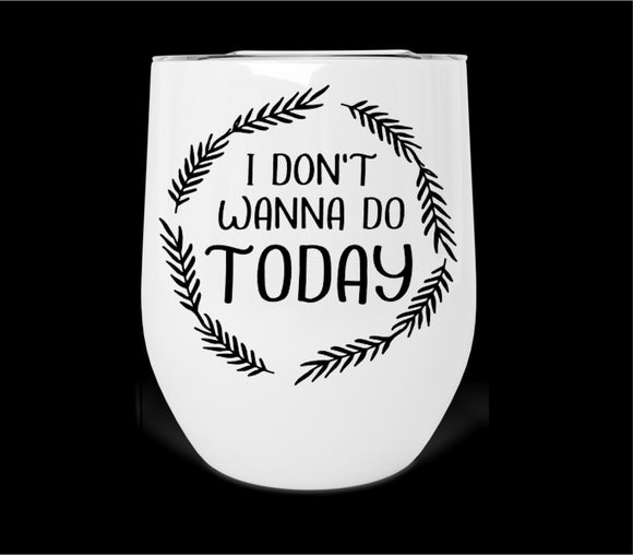 Don't Wanna Do Today Wine Tumbler Print Transfer