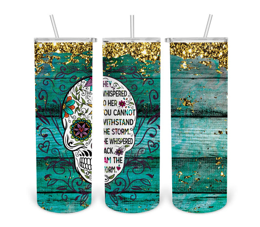 Sugar Skull- I Am The Storm- Turquoise- 20oz Skinny Tumbler Digital Design