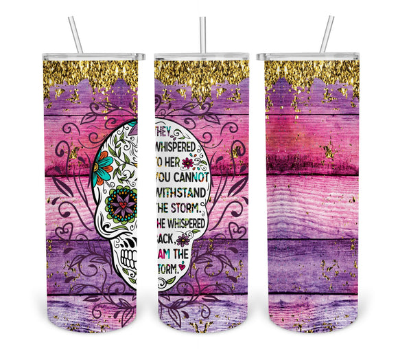 Sugar Skull- I Am The Storm- Pink- 20oz Skinny Tumbler Digital Design