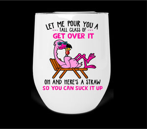 Let Me Pour You A Glass Of Get Over It Wine Tumbler Print Transfer