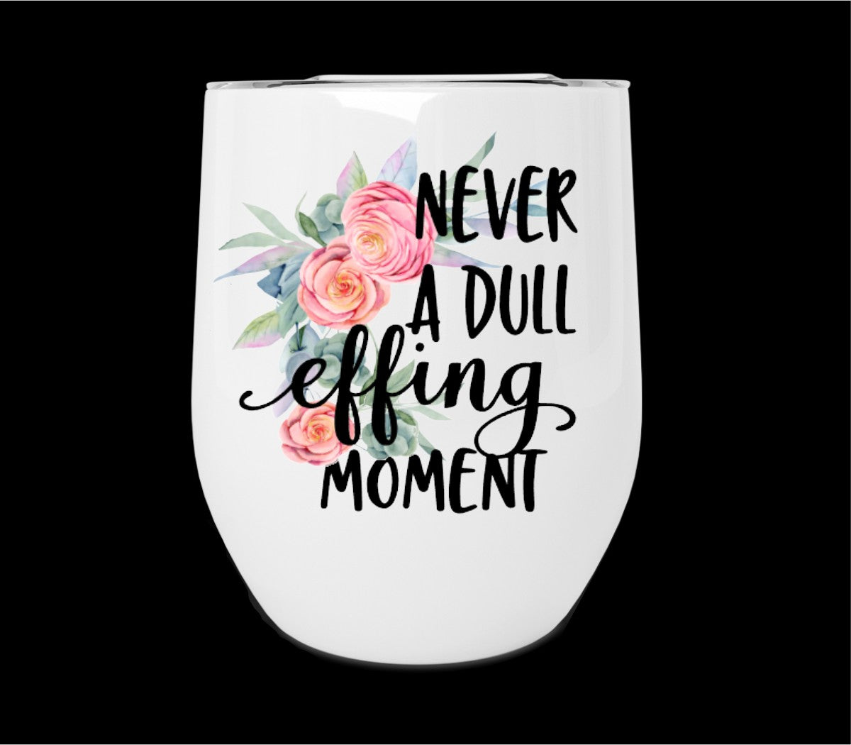 Never A Dull Effing Moment Wine Tumbler Print Transfer