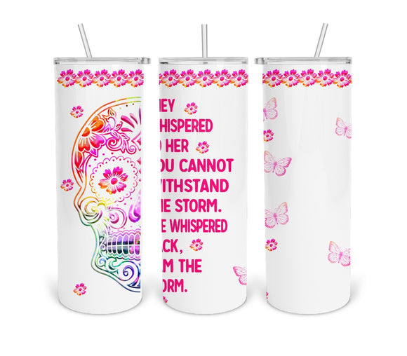 Sugar Skull- I Am The Storm- White- 20oz Skinny Tumbler Digital Design